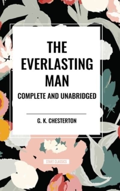 Cover for G K Chesterton · The Everlasting Man Complete and Unabridged (Innbunden bok) (2024)
