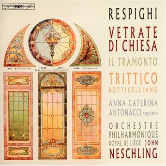 Ottorino Respighi: Vetrate Di Chiesa / Il Tramonto / Trittico Botticelliano - Antonacci / Oprl / Neschling - Muzyka - BIS - 7318599922508 - 2 lutego 2018