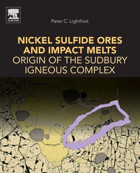Cover for Lightfoot, Peter C. (Hutchinson Visiting Industry Professor, University of Western Ontario, Sudbury, Ontario, Canada; Adjunct Professor, Earth Sciences, Laurentian University, Ontario, Canada; Associate Editor, Ore Geology Reviews) · Nickel Sulfide Ores and Impact Melts: Origin of the Sudbury Igneous Complex (Taschenbuch) (2016)