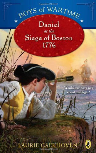 Boys of Wartime: Daniel at the Siege of Boston, 1776 - Boys of Wartime - Laurie Calkhoven - Books - Penguin Putnam Inc - 9780142417508 - March 17, 2011