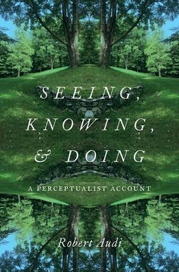 Cover for Audi, Robert (Writer and O'Brien Professor of Philosophy, Writer and O'Brien Professor of Philosophy, University of Notre Dame) · Seeing, Knowing, and Doing: A Perceptualist Account (Gebundenes Buch) (2020)