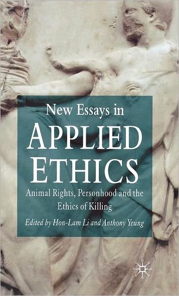 New Essays in Applied Ethics: Animal Rights, Personhood, and the Ethics of Killing - Hon-lam Li - Livres - Palgrave Macmillan - 9780230006508 - 11 octobre 2007