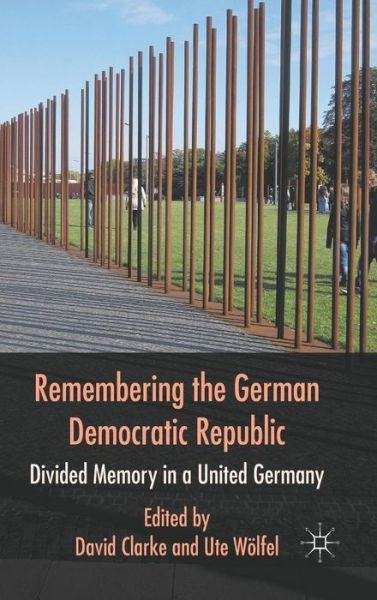Cover for David Clarke · Remembering the German Democratic Republic: Divided Memory in a United Germany (Inbunden Bok) (2011)