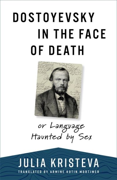 Cover for Julia Kristeva · Dostoyevsky in the Face of Death: or Language Haunted by Sex - European Perspectives: A Series in Social Thought and Cultural Criticism (Inbunden Bok) (2023)