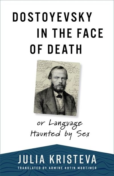 Cover for Julia Kristeva · Dostoyevsky in the Face of Death: or Language Haunted by Sex - European Perspectives: A Series in Social Thought and Cultural Criticism (Gebundenes Buch) (2023)