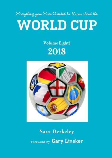 Everything you Ever Wanted to Know about the World Cup Volume Eight 2018 - Sam Berkeley - Books - Lulu.com - 9780244672508 - March 25, 2018