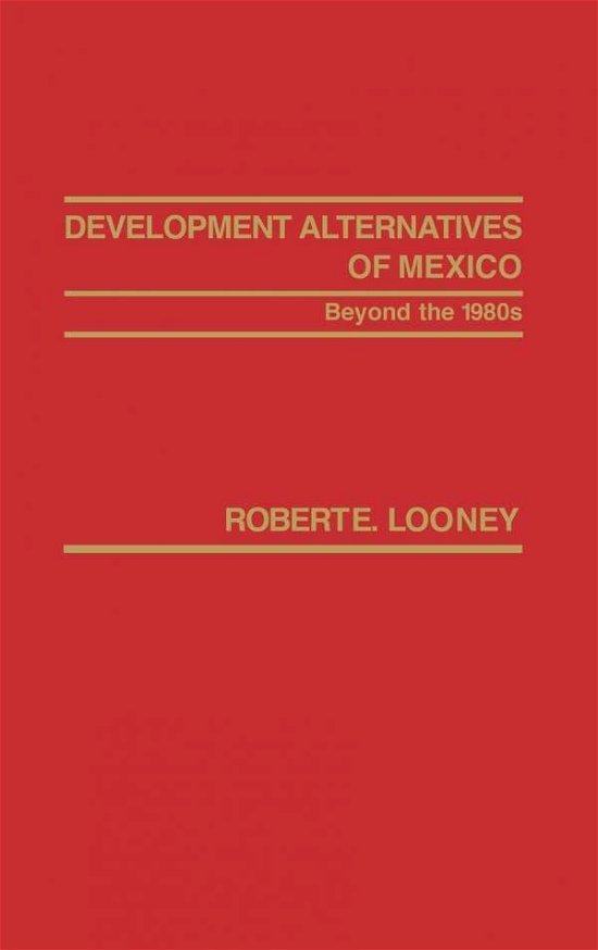 Cover for Robert Looney · Development Alternatives of Mexico Beyond the 1980s. (Hardcover Book) (1982)