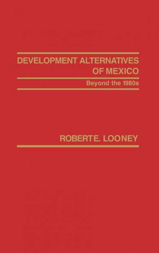 Cover for Robert Looney · Development Alternatives of Mexico Beyond the 1980s. (Hardcover Book) (1982)
