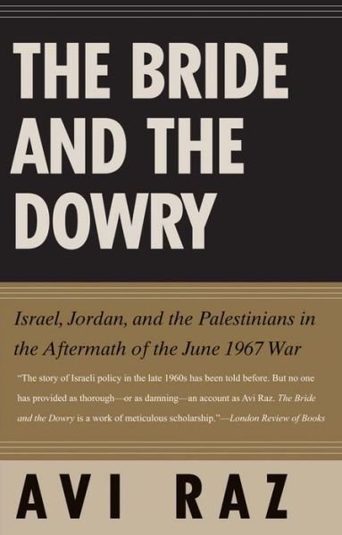Cover for Avi Raz · The Bride and the Dowry: Israel, Jordan, and the Palestinians in the Aftermath of the June 1967 War (Pocketbok) (2013)