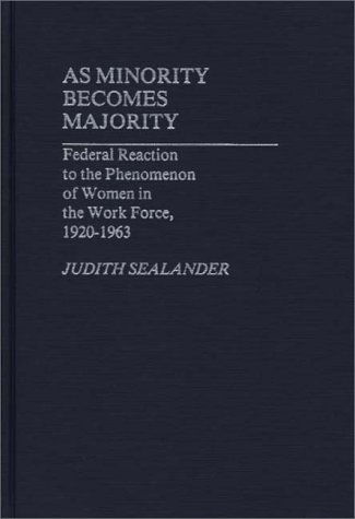 Cover for Judith Sealander · As Minority Becomes Majority: Federal Reaction to the Phenomenon of Women in the Work Force, 1920-1963 (Hardcover Book) (1983)