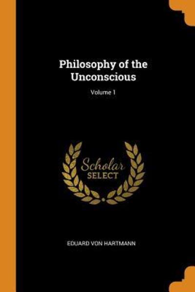 Philosophy of the Unconscious; Volume 1 - Eduard Von Hartmann - Books - Franklin Classics Trade Press - 9780343768508 - October 18, 2018