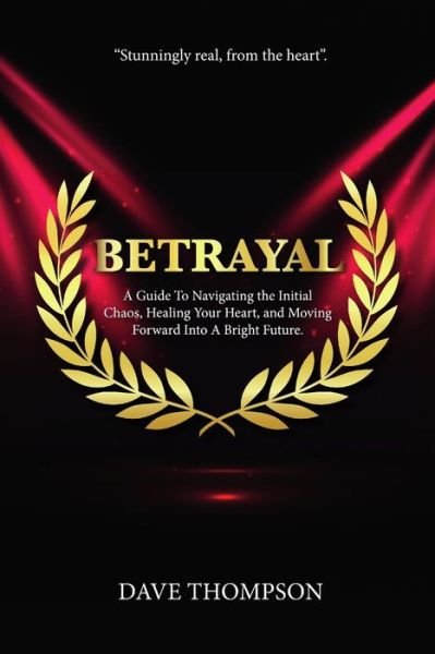 Betrayal; A Guide To Navigating the Initial Chaos, Healing Your Heart, and Moving Forward Into Bright Future (paperback) - Dave Thompson - Bücher - Lulu.com - 9780359877508 - 3. September 2019