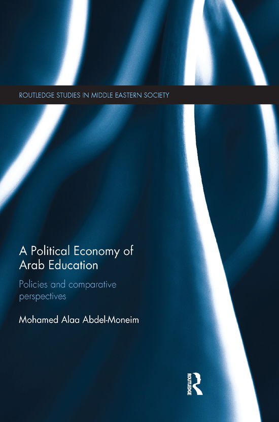 Cover for Mohamed Alaa Abdel-Moneim · A Political Economy of Arab Education: Policies and Comparative Perspectives - Routledge Studies in Middle Eastern Society (Paperback Book) (2019)