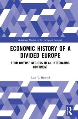 Cover for Ivan T. Berend · Economic History of a Divided Europe: Four Diverse Regions in an Integrating Continent - Routledge Studies in the European Economy (Hardcover bog) (2020)