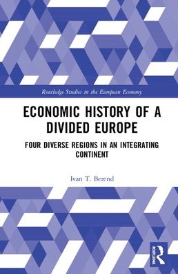 Economic History of a Divided Europe: Four Diverse Regions in an Integrating Continent - Routledge Studies in the European Economy - Ivan T. Berend - Książki - Taylor & Francis Ltd - 9780367896508 - 6 marca 2020