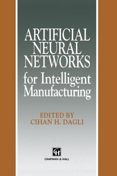 Cover for Cihan H Dagli · Artificial Neural Networks for Intelligent Manufacturing - Intelligent Manufactoring Series (Innbunden bok) [1994 edition] (1993)