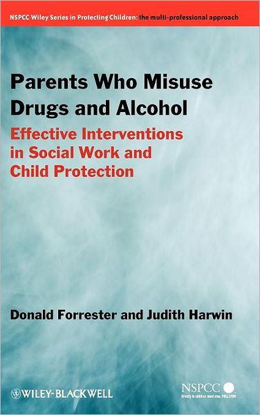 Cover for Forrester, Donald (University of Bedfordshire, UK) · Parents Who Misuse Drugs and Alcohol: Effective Interventions in Social Work and Child Protection - Wiley Child Protection &amp; Policy Series (Hardcover Book) (2011)