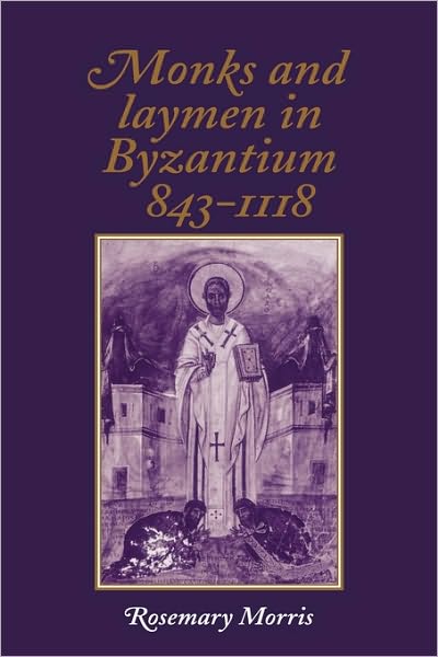 Cover for Morris, Rosemary (University of Manchester) · Monks and Laymen in Byzantium, 843–1118 (Paperback Book) (2003)