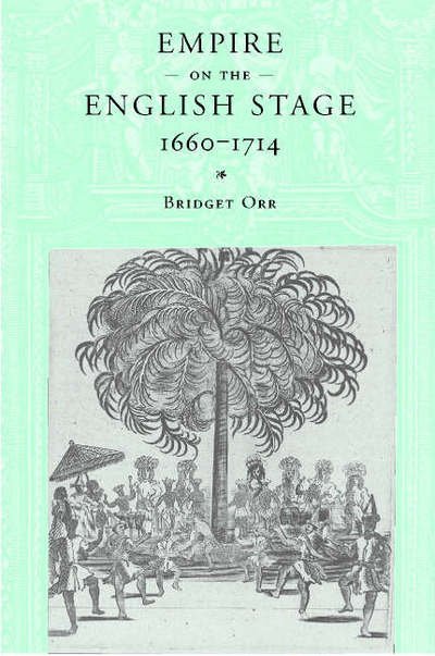 Cover for Orr, Bridget (Fordham University, New York) · Empire on the English Stage 1660–1714 (Hardcover Book) (2001)