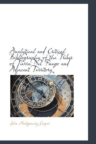 Analytical and Critical Bibliography of the Tribes of Tierra Del Fuego and Adjacent Territory - John Montgomery Cooper - Books - BiblioLife - 9780554401508 - May 13, 2009