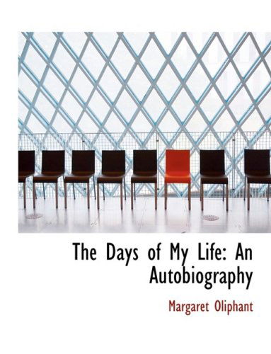 Cover for Margaret Oliphant · The Days of My Life: an Autobiography (Gebundenes Buch) [Large Print, Lrg edition] (2008)