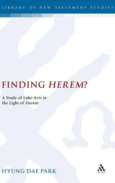 Cover for Hyung Dae Park · Finding Herem?: a Study of Luke-acts in the Light of Herem - the Library of New Testament Studies (Hardcover Book) (2007)