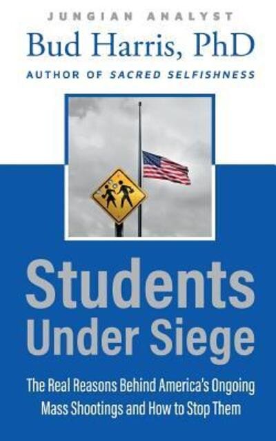 Cover for Bud Harris · Students Under Siege: The Real Reasons behind America's Ongoing Mass Shootings and How to Stop Them (Paperback Bog) (2019)