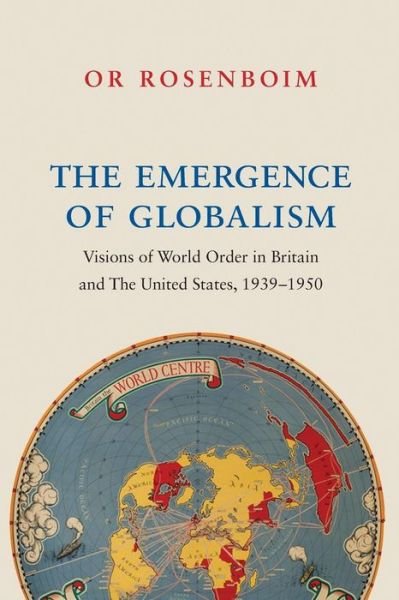 Cover for Or Rosenboim · The Emergence of Globalism: Visions of World Order in Britain and the United States, 1939–1950 (Taschenbuch) (2019)