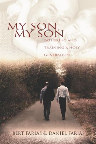 Cover for Bert M. Farias · My Son, My Son: Fathering and Training a Holy Generation (Paperback Book) (2014)