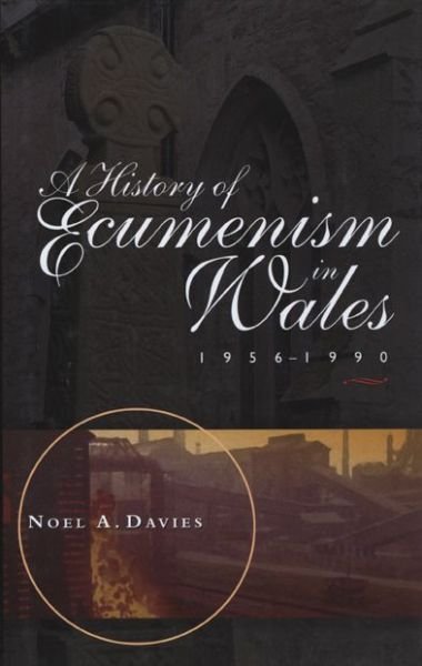Cover for Noel A. Davies · A History of Ecumenism in Wales, 1956-1990 - Bangor History of Religion (Innbunden bok) (2008)