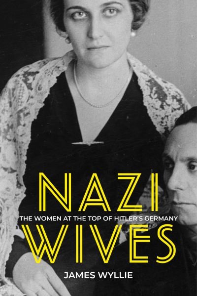 Nazi Wives: The Women at the Top of Hitler's Germany - James Wyllie - Bøger - The History Press Ltd - 9780750997508 - 22. oktober 2021
