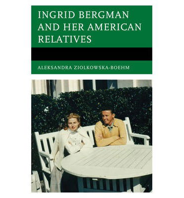 Cover for Aleksandra Ziolkowska-Boehm · Ingrid Bergman and Her American Relatives (Paperback Book) (2013)