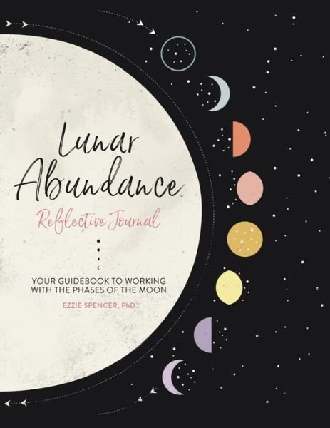 Cover for Spencer, Ezzie, PhD · Lunar Abundance: Reflective Journal: Your Guidebook to Working with the Phases of the Moon (Innbunden bok) (2019)
