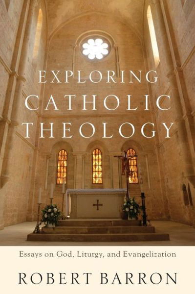 Exploring Catholic Theology – Essays on God, Liturgy, and Evangelization - Robert Barron - Books - Baker Publishing Group - 9780801097508 - July 21, 2015