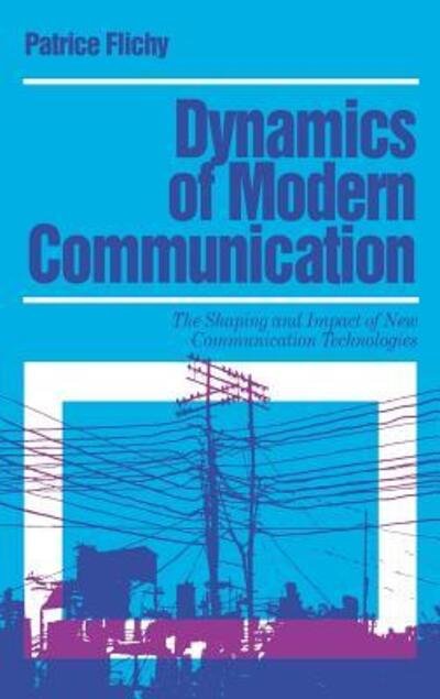 Cover for Patrice Flichy · Dynamics of Modern Communication: The Shaping and Impact of New Communication Technologies - Media Culture &amp; Society Series (Hardcover Book) (1995)