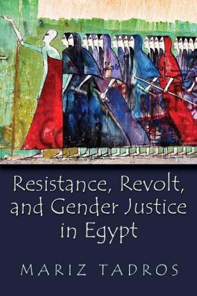Cover for Mariz Tadros · Resistance, Revolt, and Gender Justice in Egypt - Gender, Culture, and Politics in the Middle East (Paperback Book) (2016)
