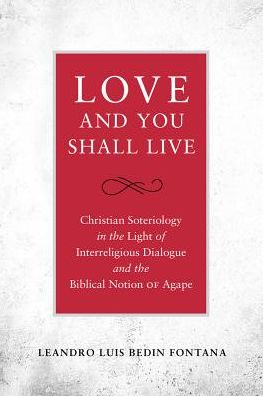 Love and You Shall Live: Christian Soteriology in the Light of Interreligious Dialogue and the Biblical Notion of Agape - Leandro Luis Bedin Fontana - Books - Crossroad Publishing Co ,U.S. - 9780824599508 - December 1, 2018