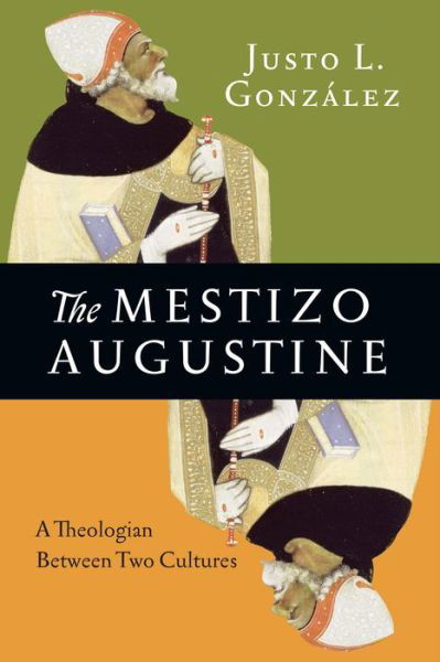 Cover for Justo L. Gonzalez · The Mestizo Augustine – A Theologian Between Two Cultures (Paperback Book) (2016)
