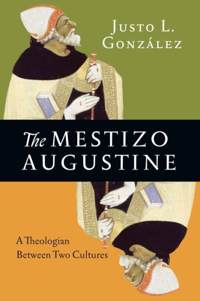 Cover for Justo L. Gonzalez · The Mestizo Augustine – A Theologian Between Two Cultures (Taschenbuch) (2016)