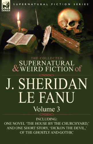 The Collected Supernatural and Weird Fiction of J. Sheridan Le Fanu: Volume 3-Including One Novel 'The House by the Churchyard, ' and One Short Story, - Joseph Sheridan Le Fanu - Books - Leonaur Ltd - 9780857061508 - April 29, 2010