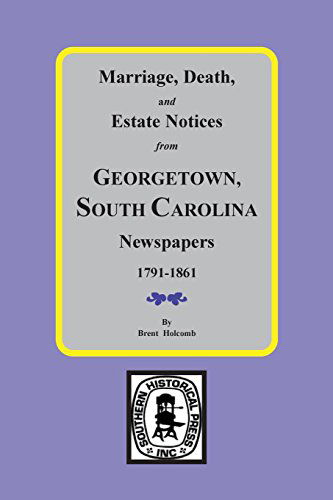 Cover for Brent Holcomb · Georgetown Sc Newspapers, 1791-1861., Marriage, Death and Estate Notices From. (Paperback Book) (2014)