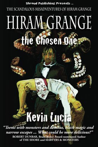 Hiram Grange and the Chosen One: the Scandalous Misadventures of Hiram Grange (Book #4) - Kevin Lucia - Książki - Shroud Publishing, LLC - 9780982727508 - 22 maja 2010