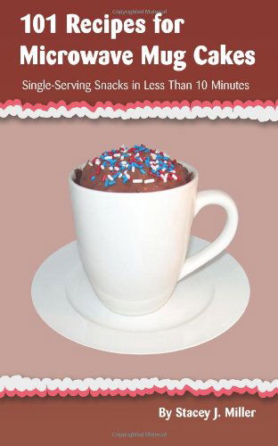 Cover for Stacey J. Miller · 101 Recipes for Microwave Mug Cakes: Single-serving Snacks in Less Than 10 Minutes (Paperback Book) (2009)