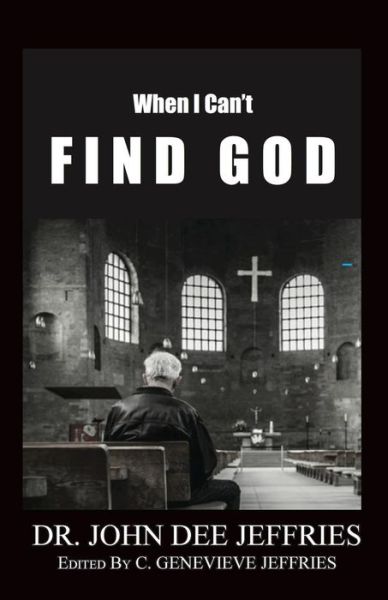 When I Can't Find God - John Dee Jeffries - Kirjat - Published by Parables - 9780996616508 - perjantai 17. heinäkuuta 2015