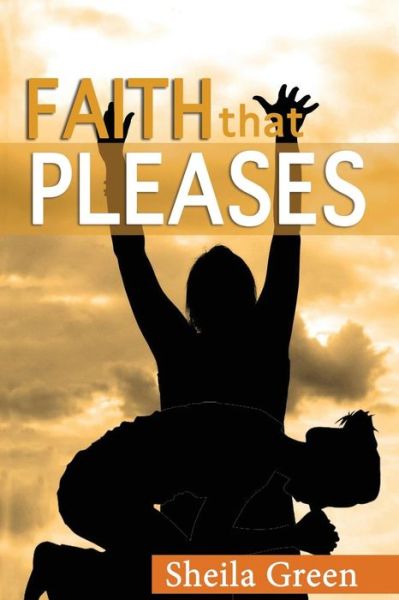 Faith That Pleases - Sheila Green - Książki - Bush Publishing & Associates - 9780996728508 - 19 sierpnia 2015