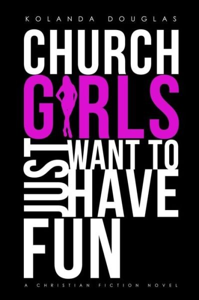 Church Girls Just Want to Have Fun - Kolanda Douglas - Książki - Kolanda Douglas - 9780998737508 - 5 marca 2017
