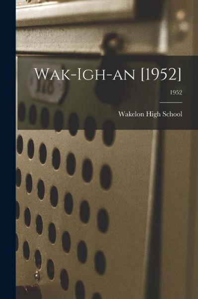 Wak-igh-an [1952]; 1952 - N C ) Wakelon High School (Zebulon - Books - Hassell Street Press - 9781014144508 - September 9, 2021