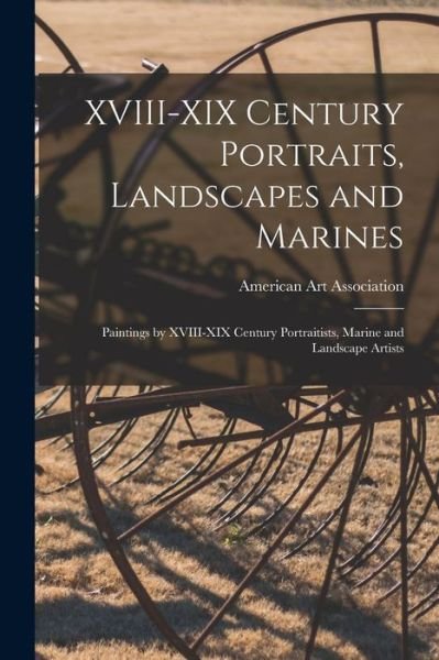 Cover for American Art Association · XVIII-XIX Century Portraits, Landscapes and Marines; Paintings by XVIII-XIX Century Portraitists, Marine and Landscape Artists (Pocketbok) (2021)