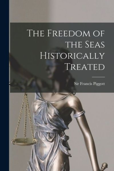 Cover for Sir Francis Piggott · The Freedom of the Seas Historically Treated [microform] (Paperback Book) (2021)