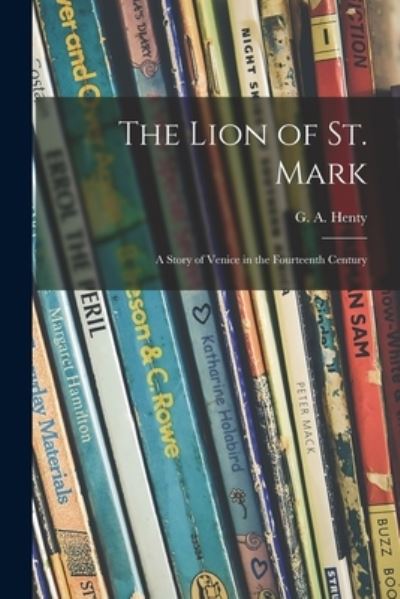 The Lion of St. Mark - G a (George Alfred) 1832-1902 Henty - Bøker - Legare Street Press - 9781015121508 - 10. september 2021